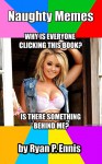 Memes: Naughty Memes (this isn't for kids) - Ryan P. Ennis, Memes Memes