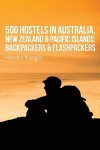 500 Hostels: Australia, New Zealand & Pacific Islands: Backpackers & Flashpackers - Hardie Karges