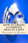 How to create a complete meal in a jiffy - Prasenjeet Kumar