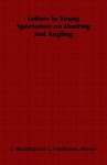 Letters to Young Sportsmen on Hunting and Angling - J. MacKillop, Horace G. Hutchinson