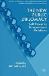 The New Public Diplomacy: Soft Power in International Relations (Studies in Diplomacy and International Relations) - Jan Melissen, Jan Melissen, Donna Lee