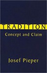 Tradition: Concept and Claim - Josef Pieper, E. Christian Kopff