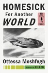 Homesick for Another World: Stories - Ottessa Moshfegh