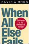 When All Else Fails: Government as the Ultimate Risk Manager - David Moss