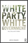 White Party, White Government: Race, Class, and U.S. Politics - Joe R. Feagin