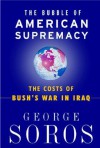 The Bubble Of American Supremacy: The Costs Of Bush's War In Iraq - George Soros