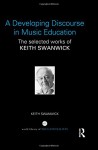 A Developing Discourse in Music Education: The selected works of Keith Swanwick (World Library of Educatioanlists) - Keith Swanwick