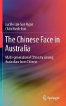 The Chinese Face in Australia: Multi-Generational Ethnicity Among Australian-Born Chinese - Lucille Lok Ngan, Chan Kwok-bun