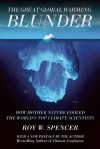 The Great Global Warming Blunder: How Mother Nature Fooled the World�s Top Climate Scientists - Roy W. Spencer