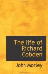 The life of Richard Cobden - John Morley