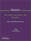 My God, I Love Thee: Not Because - John Stainer