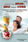 How to Stop, End, and Cure Compulsive, Emotional, and Binge Eating: New Best Seller Buy Now - Richard Kuhns, Doug Baron