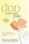 The God Who Sees You: Look to Him When You Feel Discouraged, Forgotten, or Invisible - Tammy Maltby