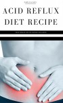 Acid Reflux: Acid Reflux Diet, Acid Reflux Cookbook & Acid Reflux Solution (Acid Reflux Cookbook+ 5 FREE ADDITIONAL RECIPE BOOKS FREE) - Paul Castle