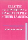 Creating the Conditions to Involve Pupils in Their Learning: A Handbook of Activities to Develop Pupil's Learning Capacity - John Beresford