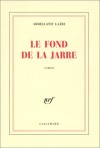 Le Fond De La Jarre: Roman - Abdellatif Laabi