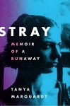 Stray: Memoir of a Runaway - Tanya Marquardt