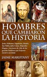 HOMBRES QUE CAMBIARON LA HISTORIA: Jesús, Mahoma, Napoleón, Moisés, San Pablo, Julio César, Alejandro Magno,, Lecciones de vida de los grandes hombres que forjaron nuestra sociedad. (Spanish Edition) - Jaime Maristany