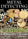 Metal Detecting: A Beginner's Guide to Mastering the Greatest Hobby In the World - Mark Smith