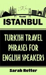 ISTANBUL: TURKISH TRAVEL PHRASES for ENGLISH SPEAKING TRAVELERS: The best 1.000 phrases to get around when traveling in Istanbul - Sarah Retter, Turkish Dictionary