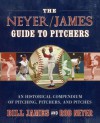 The Neyer/James Guide to Pitchers: An Historical Compendium of Pitching, Pitchers, and Pitches - Bill James, Rob Neyer