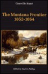 The Montana Frontier, 1852-1864 - Granville Stuart, Paul C. Phillips