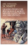 Quando penso che Beethoven è morto mentre tanti cretini ancora vivono... - Éric-Emmanuel Schmitt