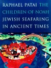 The Children of Noah: Jewish Seafaring in Ancient Times - Raphael Patai, John M. Lundquist