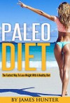 Paleo Diet: The Fastest Way To Lose Weight With A Healthy Diet (Weight Loss, Fat Loss, Diet, Loss Weight, Fit) - James Hunter