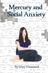 Mercury and Social Anxiety: Why Limiting Your Exposure to Mercury Can Ease Shyness, Anxiety and Depression - Mary Hammond