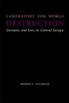 Laboratory for World Destruction: Germans and Jews in Central Europe - Robert S. Wistrich