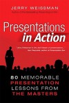 Presentations in Action: 80 Memorable Presentation Lessons from the Masters - Jerry Weissman