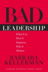 Bad Leadership: What It Is, How It Happens, Why It Matters (Leadership for the Common Good) - Barbara Kellerman