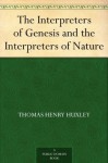 The Interpreters of Genesis and the Interpreters of Nature - Thomas Henry Huxley