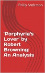 'Porphyria's Lover' by Robert Browning: An Analysis - Philip Anderson