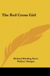 The Red Cross Girl - Richard Harding Davis, Wallace Morgan