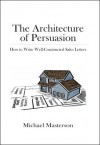 The Architecture of Persuasion: How to Write Well-Constructed Sales Letters - Michael Masterson