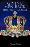 Giving Men Back Their Rightful Place Volume 1 - Louise Wilson