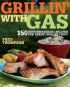 Grillin' with Gas: 150 Mouthwatering Recipes for Great Grilled Food - Fred Thompson
