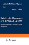 Relativistic Dynamics of a Charged Sphere: Updating the Lorentz-Abraham Model (Lecture Notes in Physics) - Arthur Yaghjian