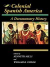 Colonial Spanish America: A Documentary History - William B. Taylor, Kenneth Mills