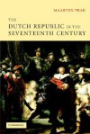 The Dutch Republic in the Seventeenth Century: The Golden Age - Maarten Prak