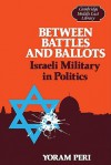 Between Battles and Ballots: Israeli Military in Politics - Yoram Peri