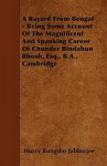 A Bayard from Bengal - Being Some Account of the Magnificent and Spanking Career of Chunder Bindabun Bhosh, Esq., B.A., Cambridge - Hurry Bungsho Jabberjee