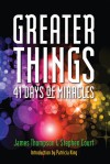 Greater Things: 41 Days of Miracles - James Thompson, Stephen Court