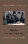 Discipline and the Other Body: Correction, Corporeality, Colonialism - Steven Pierce, Anupama Rao, Kerry Ward, Shannon Lee Dawdy