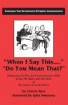When I Say This...Do You Mean That?: Enhancing on the Job Communication Skills Using the Rules and the Tools of the Improv Comedy Player - Cherie Kerr, Julia Sweeney