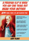 A Freudian Slip Is When You Say One Thing but Mean Your Mother: 879 Funny, Funky, Hip, and Hilarious Puns - Gary Blake