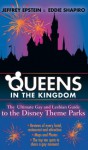 Queens in the Kingdom: The Ultimate Gay and Lesbian Guide to the Disney Theme Parks (Kings in the Kingdom) - Jeffrey Epstein;Eddie Shapiro