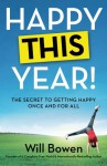 Happy This Year!: The Secret to Getting Happy Once and for All - Will Bowen